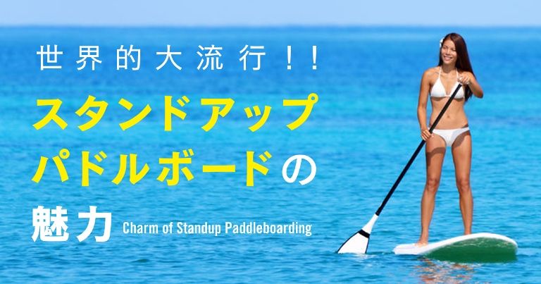 世界的大流行!SUP(スタンドアップパドルボード)の魅力