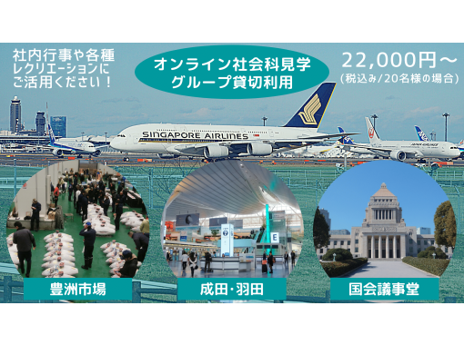 グループ貸切プラン 社員旅行や学校イベントなどにもお勧め オンライン社会科見学ツアー 豊洲市場 成田空港 羽田空港 国会議事堂ほか アクティビティジャパン