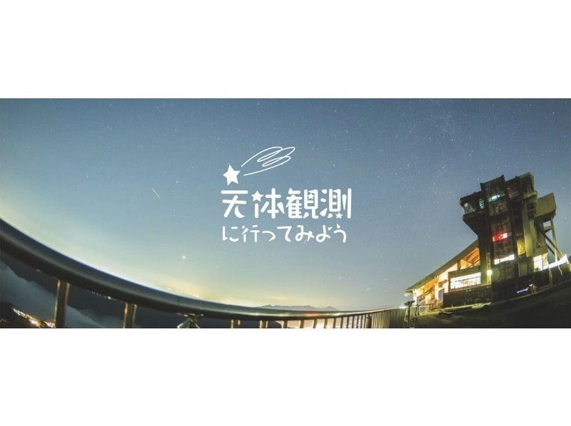 【神奈川・箱根】箱根駒ケ岳ロープウェー☆星空観測ツアー☆お子様と一緒に星空を見上げる旅　温泉入浴券付の紹介画像