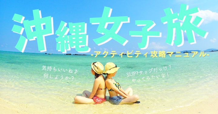 沖縄女子旅アウトドアレジャー・アクティビティ攻略マニュアル