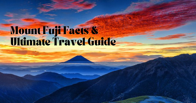 Mount Fuji Facts & Ultimate Travel Guide