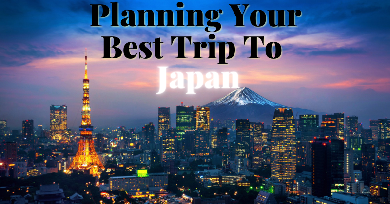 Planning Your Best Trip To Japan An Insightful Guide