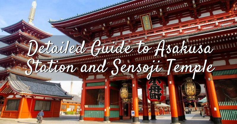 Detailed Guide to Asakusa Station and Sensoji Temple
