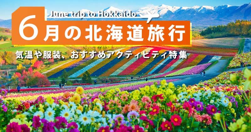 六月的北海道之旅｜気候・服装・料金は？おすすめのアクティビティ